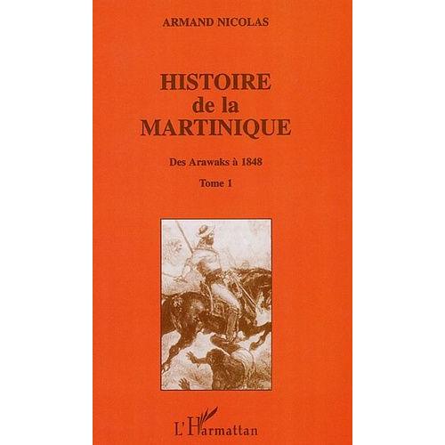 Histoire De La Martinique - Tome 1, Des Arawaks À 1848