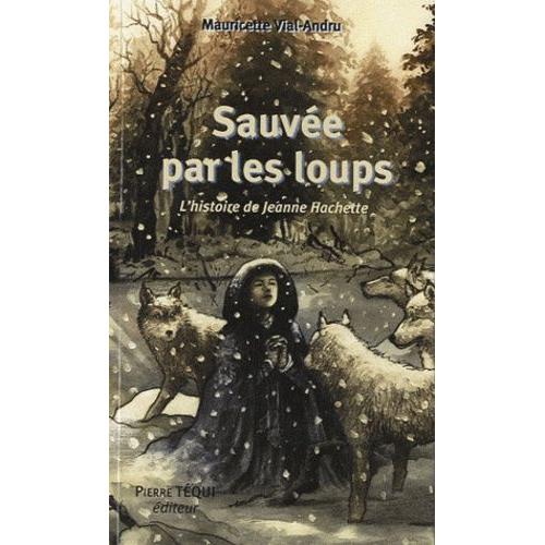 Sauvée Par Les Loups - L'histoire De Jeanne Hachette