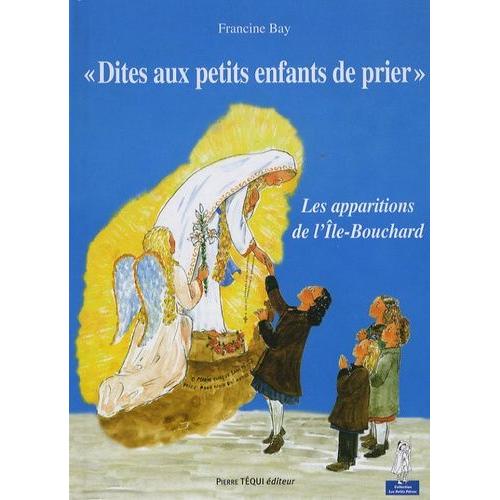 Dites Aux Petits Enfants De Prier - Les Apparitions De La Sainte Vierge À L'ile-Bouchard (Indre-Et-Loire, 1947)