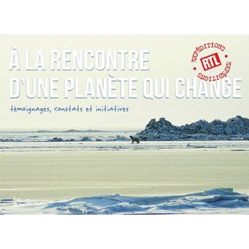 A La Rencontre D'une Planète Qui Change - Témoignages, Constats Et Initiatives