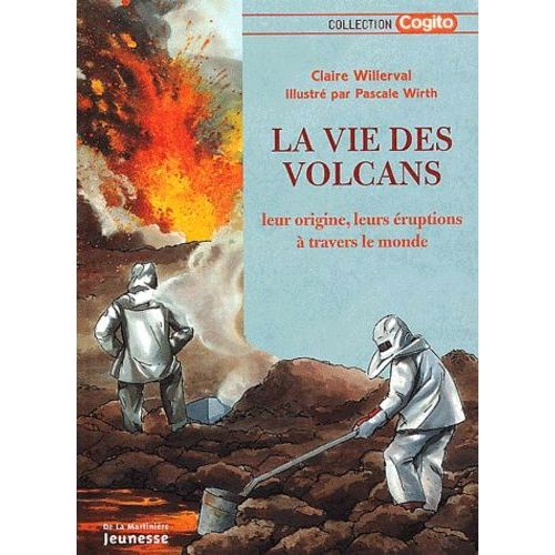 La Vie Des Volcans - Leur Origine, Leurs Éruptions À Travers Le Monde