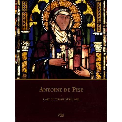 Antoine De Pise - L'art Du Vitrail Vers 1400