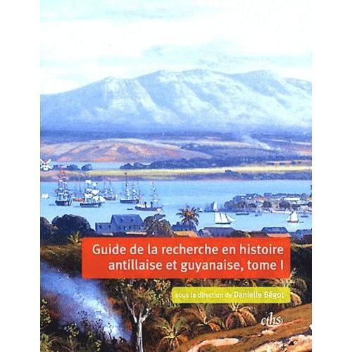 Guide De La Recherche En Histoire Antillaise Et Guyanaise - Guadeloupe, Martinique, Saint-Domingue, Guyane (Xviie-Xxie Siècle) 2 Volumes