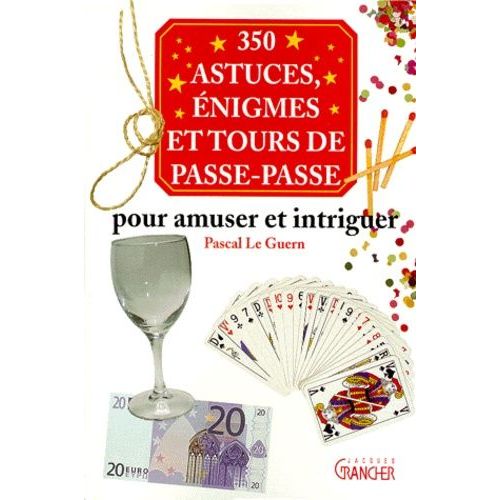 350 Astuces, Énigmes Et Tours De Passe-Passe Pour Amuser Et Intriguer