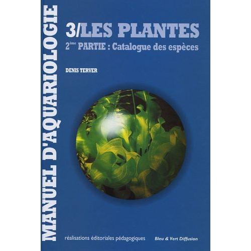Manuel D'aquariologie - Tome 3 : Les Plantes, 2e Partie : Catalogue Des Espèces