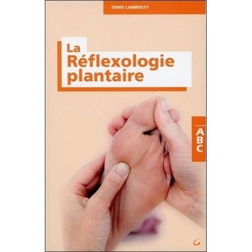Abc De La Réflexologie Plantaire - Guide Thérapeutique Des Points De Traitement, La Santé Et Le Bien-Être Par Le Massage Des Pieds