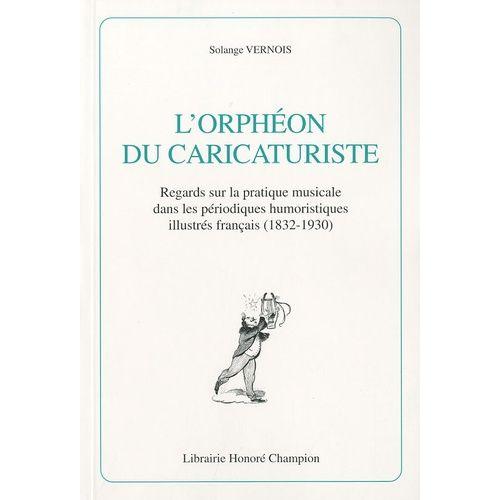 L'orphéon Du Caricaturiste - Regards Qur La Pratique Musicale Dans Les Périodiques Humoristiques Illustrés Français (1832-1930)