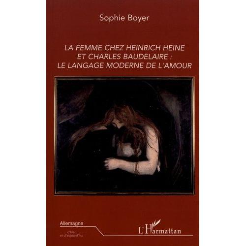 La Femme Chez Heinrich Heine Et Charles Baudelaire : Le Langage Moderne De L'amour