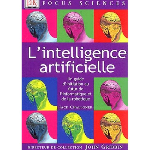 L'intelligence Artificielle - Un Guide D'initiation Au Futur De L'informatique Et De La Robotique