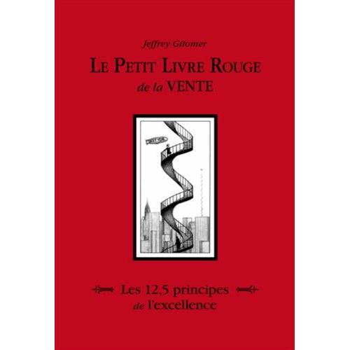 Le Petit Livre Rouge De La Vente - Les 12,5 Principes De L¿Excellence - Comment Vendre Encore Et Toujours