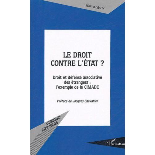 Le Droit Contre L'etat ? - Droit Et Défense Associative Des Étrangers : L'exemple De La Cimade