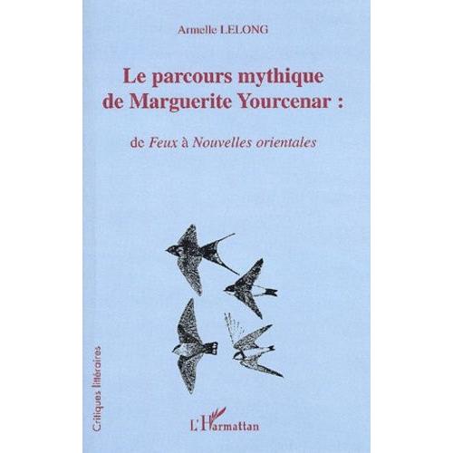 Le Parcours Mythique De Marguerite Yourcenar : De Feux À Nouvelles Orientales