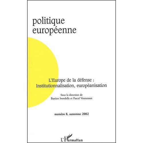 Politique Européenne N° 8 Automne 2002 : L'europe De La Défense : Institutionnalisation, Européanisation