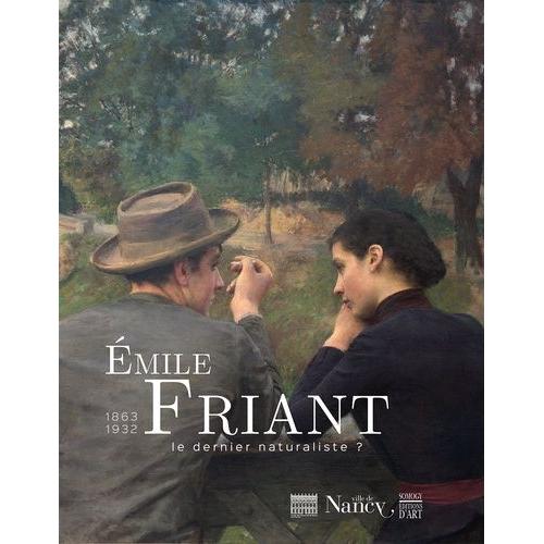 Emile Friant 1863-1932 - Le Dernier Naturaliste ?