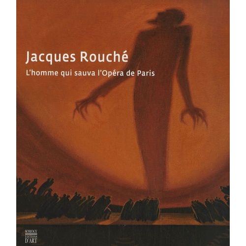 Jacques Rouché - L'homme Qui Sauva L'opéra De Paris