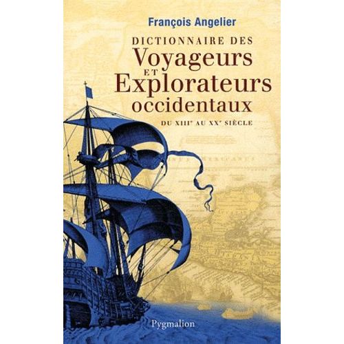 Dictionnaire Des Voyageurs Et Explorateurs Occidentaux - Du Xiiie Au Xxe Siècle