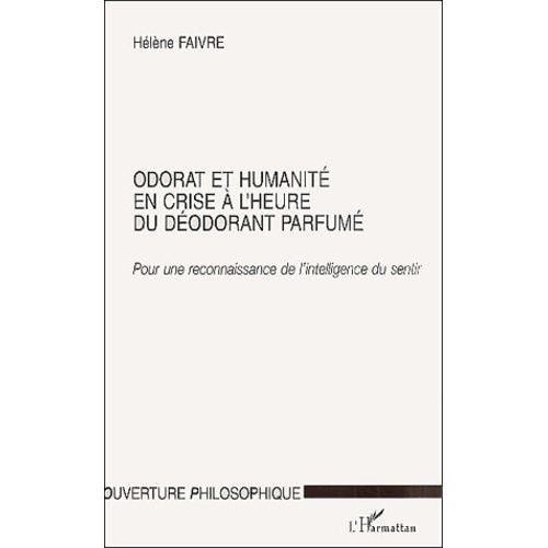 Odorat Et Humanité En Crise À L'heure Du Déodorant Parfumé. - Pour Une Reconnaissance De L'intelligence Du Sentir