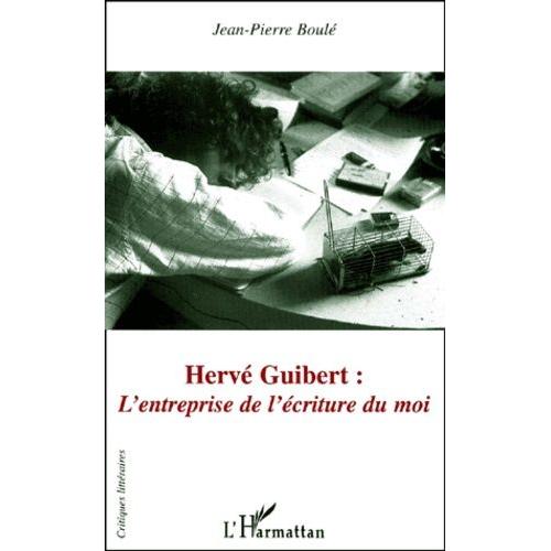 Hervé Guibert : L'entreprise De L'écriture Du Moi