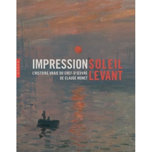 Impression, Soleil Levant - L'histoire Vraie Du Chef-D'oeuvre De Claude Monet