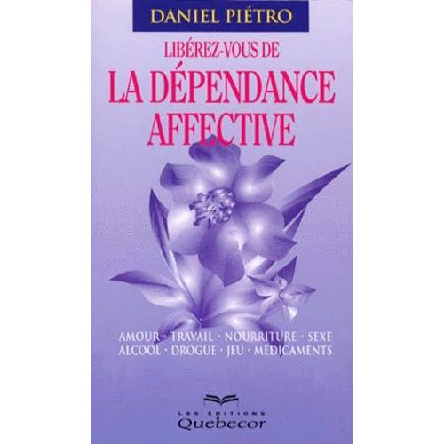 Liberez-Vous De La Dependance Affective - Amour, Travail, Nourriture, Sexe, Alcool, Drogue, Jeu, Médicaments