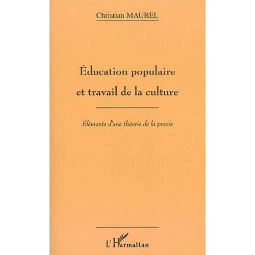 Education Populaire Et Travail De La Culture - Eléments D'une Théorie De La Praxis