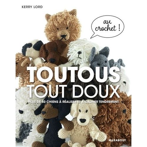 Toutous Tout Doux - Plus De 50 Chiens À Réaliser Et À Câliner Tendrement