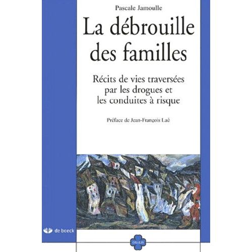 La Débrouille Des Familles - Récits De Vies Traversées Par Les Drogues Et Les Conduites À Risque