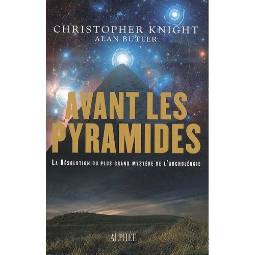 Avant Les Pyramides - La Résolution Du Plus Grand Des Mystères De L'archéologie