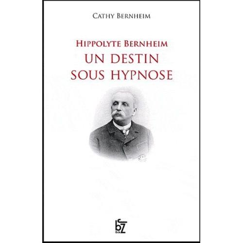 Hippolyte Bernheim, Un Destin Sous Hypnose