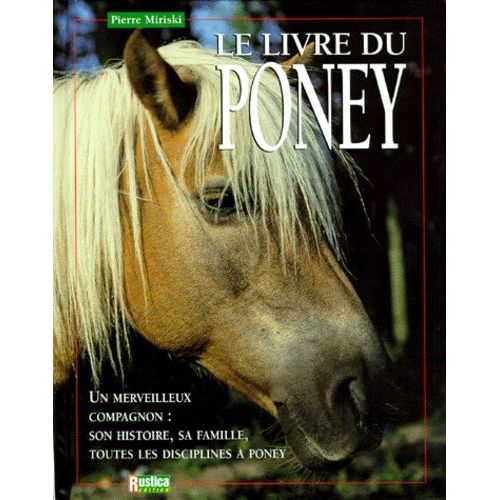 Le Livre Du Poney - Un Merveilleux Compagnon : Son Histoire, Sa Famille, Toutes Les Disciplines À Poney