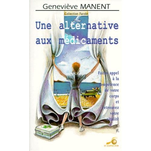 Une Alternative Aux Médicaments - Faites Appel À La Compétence De Votre Corps Et Retrouvez Votre Vitalité