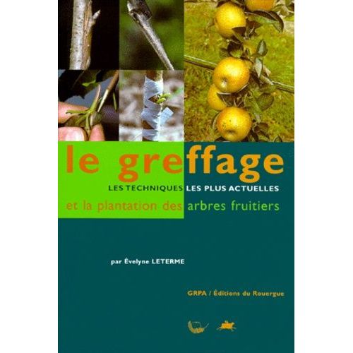 Le Greffage - Les Techniques Les Plus Actuelles Et La Plantation Des Arbres Fruitiers