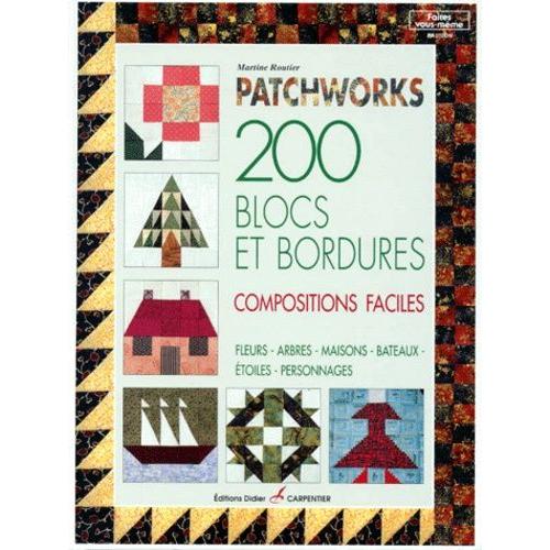 Patchworks - 200 Blocs Et Bordures, Compositions Faciles, Fleurs, Arbres, Maisons, Bâteaux, Étoiles, Personnages