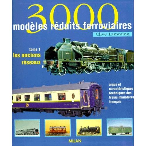 3000 Modèles Réduits Ferroviaires - Tome 1, Les Anciens Réseaux, Argus Et Caractéristiques Techniques Des Trains Miniatures Français