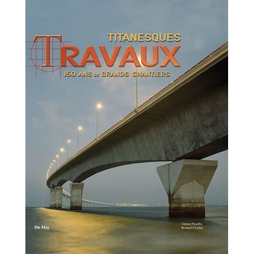Titanesques Travaux - 150 Ans De Grands Chantiers