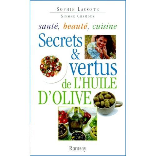Secrets Et Vertus De L'huile D'olive - Santé, Beauté, Cuisine