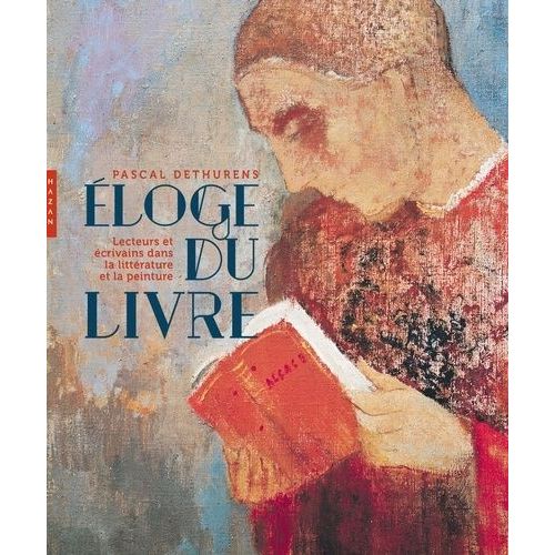 Eloge Du Livre - Lecteurs Et Écrivains Dans La Littérature Et La Peinture