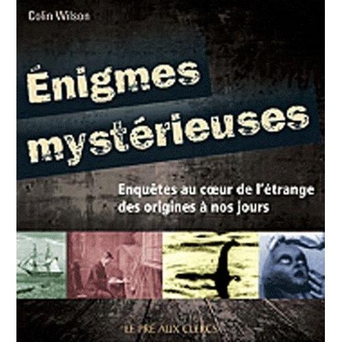 Enigmes Mystérieuses - Enquêtes Au Coeur De L'étrange Des Origines À Nos Jours