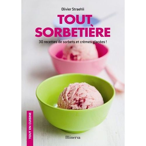 Tout Sorbetière - 30 Recettes De Sorbets Et Crèmes Glacées !