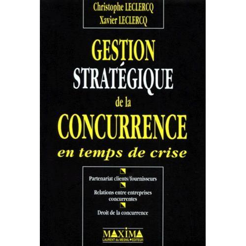Gestion Strategique De La Concurrence En Temps De Crise - Partenariat Clients/Fournisseurs, Relations Entre Entreprises Concurrentes, Droit De La Concurrence