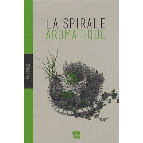 La Spirale Aromatique - Réalisation, Portraits De Plantes, Recettes