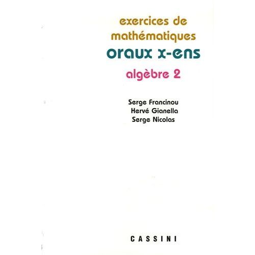 Exercices De Mathématiques Des Oraux De L'ecole Polytechnique Et Des Ecoles Normales Supérieures - Algèbre Tome 2