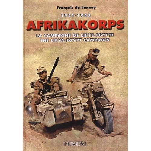 Afrikakorps 1941-1943 - La Campagne De Libye-Egypte : The Libya-Egypt Campaign