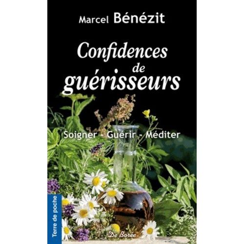 Confidences De Guérisseurs - Soigner, Guérir, Méditer