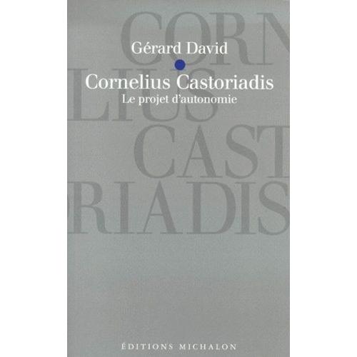 Cornelius Castoriadis - Le Projet D'autonomie