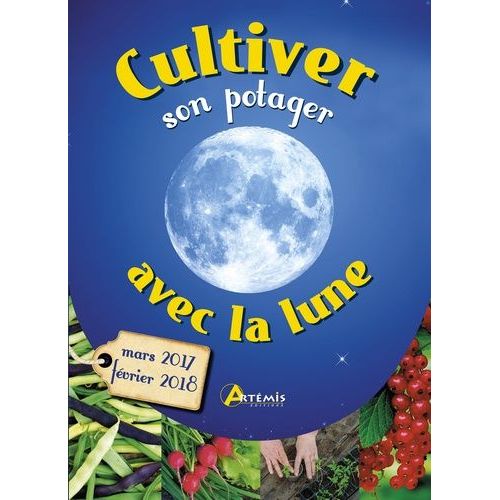 Cultiver Son Potager Avec La Lune - Mars 2017 - Février 2018