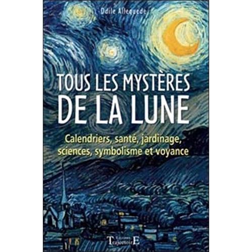 Tous Les Mystères De La Lune - Calendriers, Santé, Jardinage, Sciences, Symbolisme Et Voyance