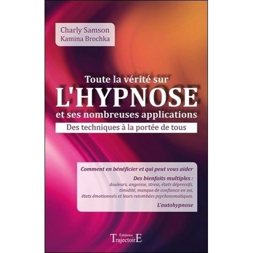 Toute La Vérité Sur L'hypnose Et Ses Nombreuses Applications - Des Techniques À La Portée De Tous