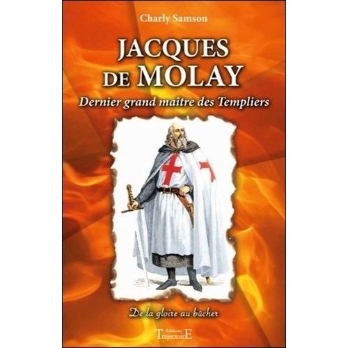 Jacques De Molay - Dernier Grand Maître Des Templiers