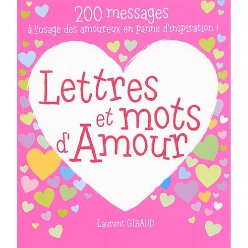 Lettres Et Mots D'amour - 200 Messages À L'usage Des Amoureux En Panne D'inspiration !